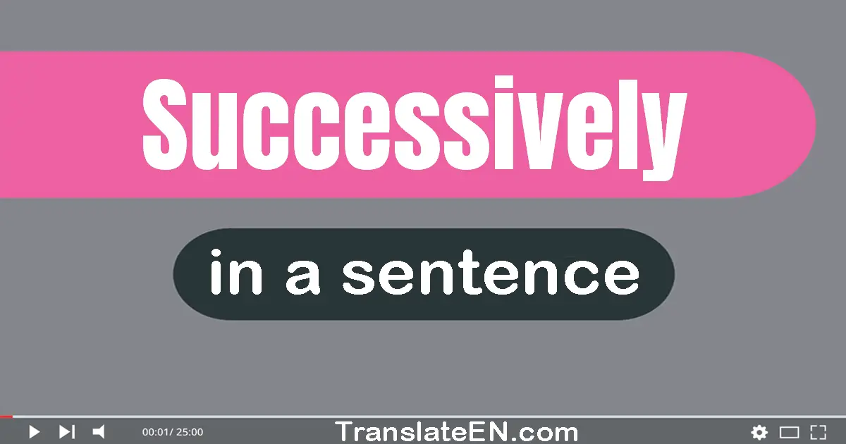 Use "successively" in a sentence | "successively" sentence examples