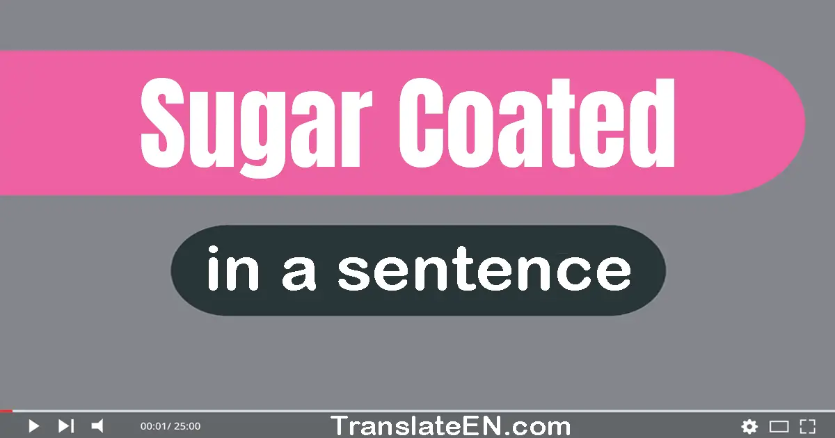 Sugar-coated in a sentence