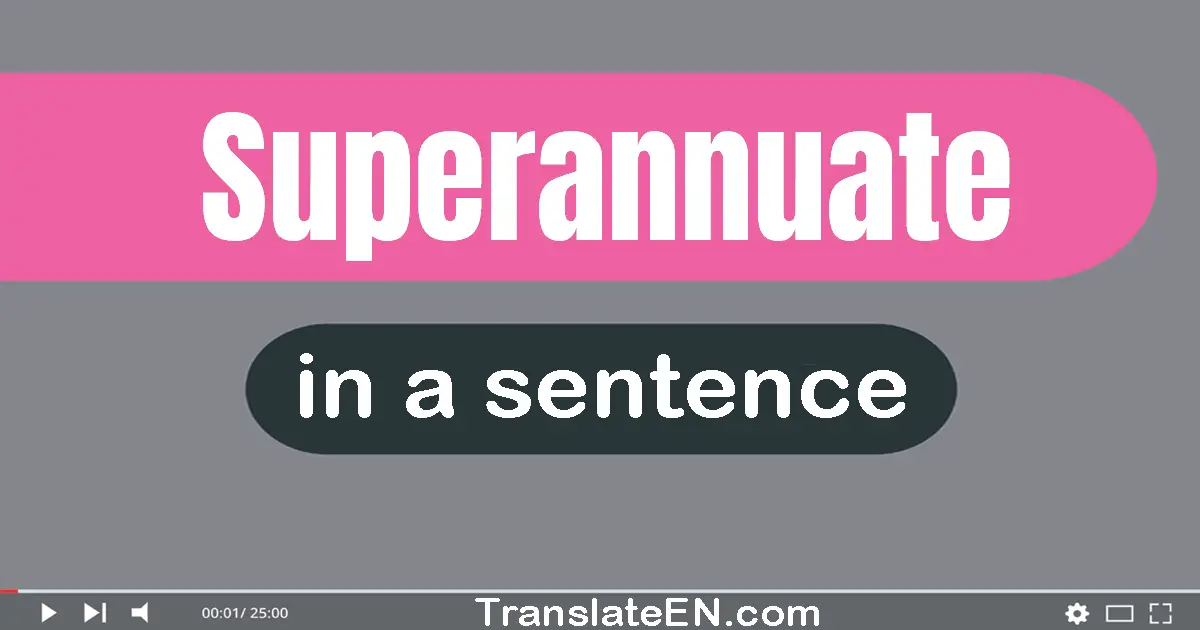 Superannuate in a sentence