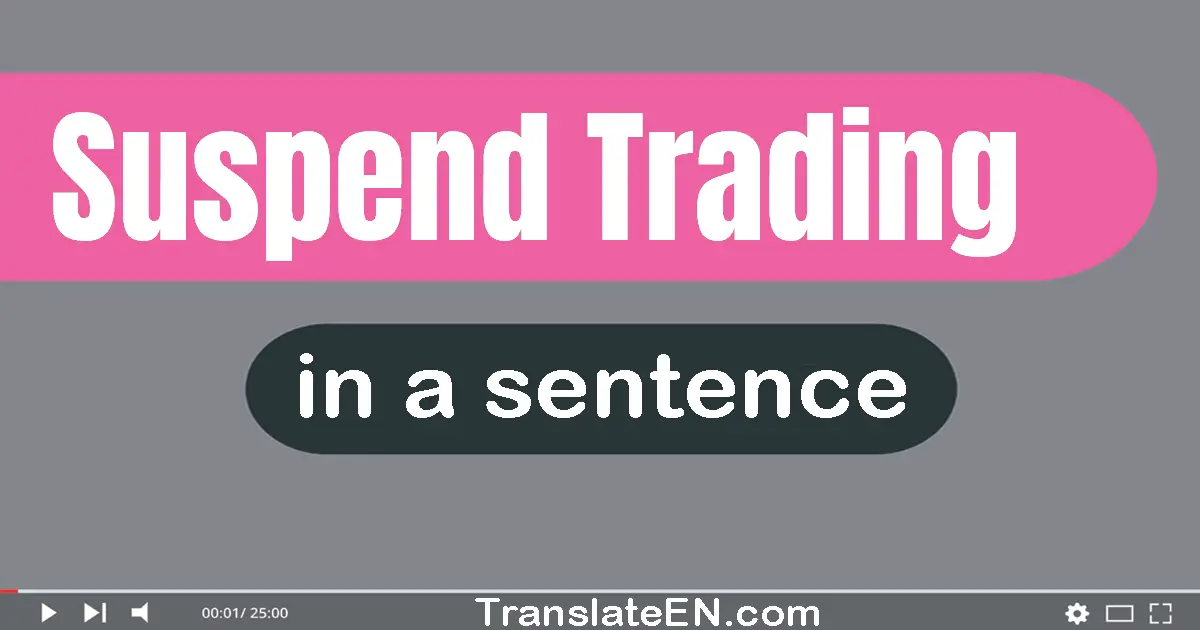 Use "suspend trading" in a sentence | "suspend trading" sentence examples