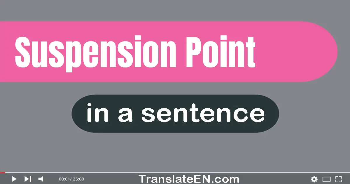 Use "suspension point" in a sentence | "suspension point" sentence examples