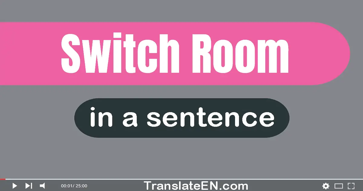 Use "switch room" in a sentence | "switch room" sentence examples