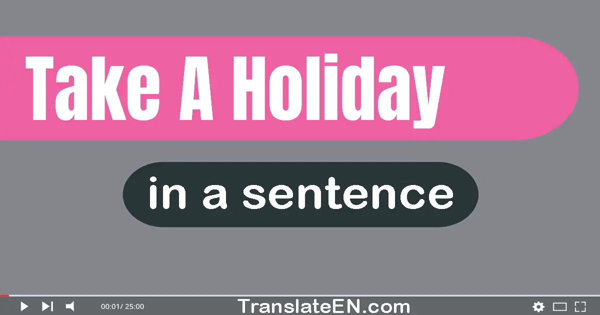 Take A Holiday in a sentence