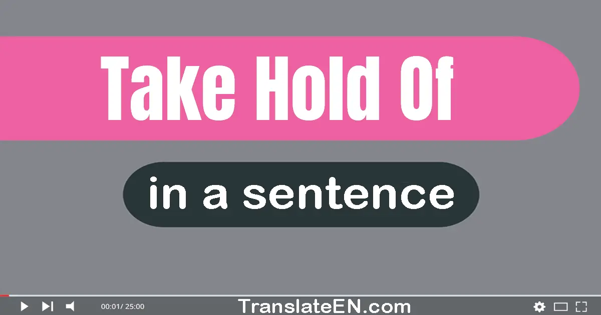 Use "take hold of" in a sentence | "take hold of" sentence examples