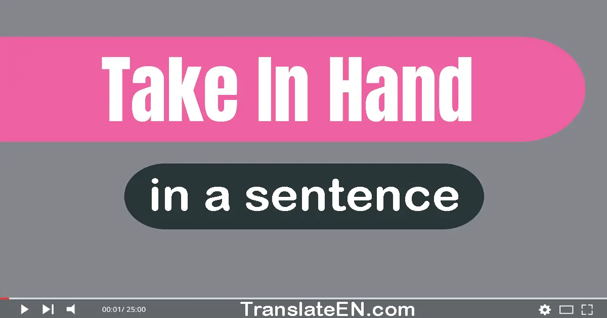 Use "take in hand" in a sentence | "take in hand" sentence examples