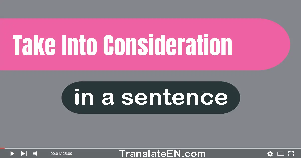 Use "take into consideration" in a sentence | "take into consideration" sentence examples