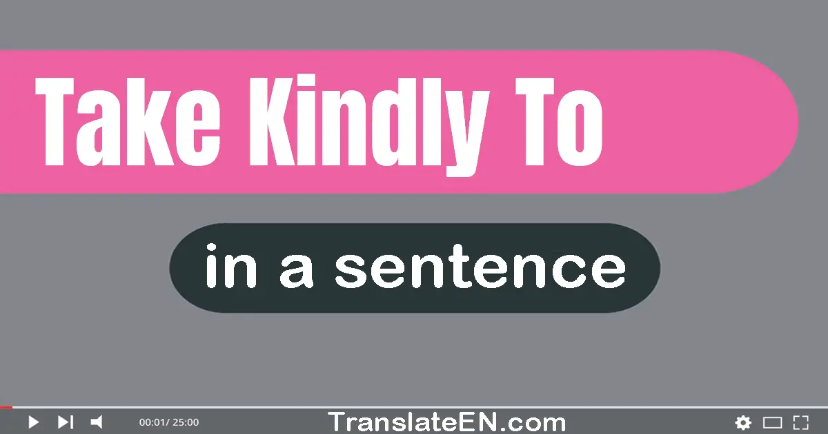Use "take kindly to" in a sentence | "take kindly to" sentence examples