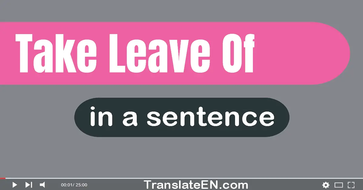 Use "take leave of" in a sentence | "take leave of" sentence examples