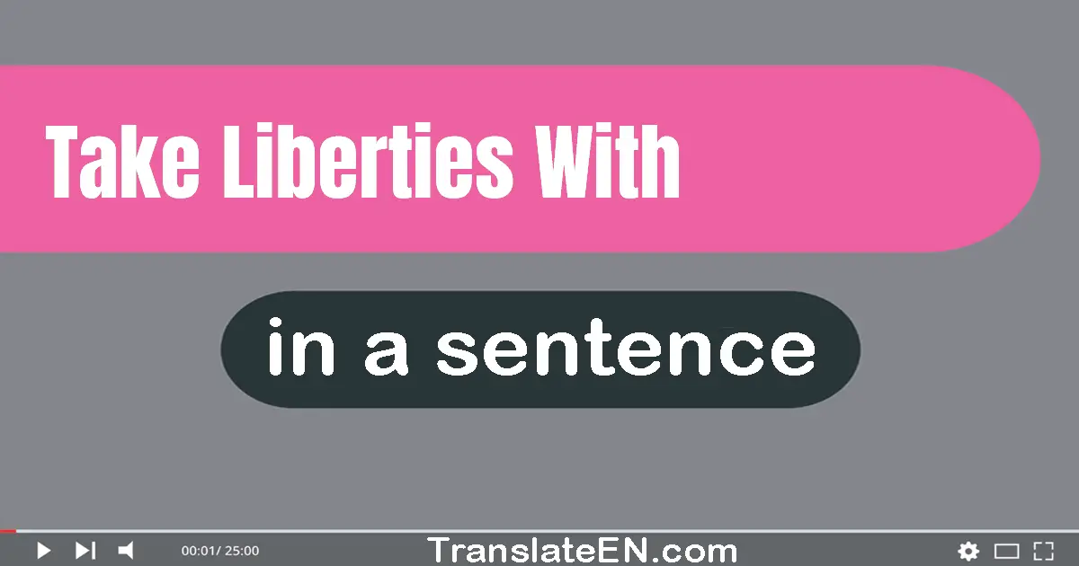 Use "take liberties with" in a sentence | "take liberties with" sentence examples