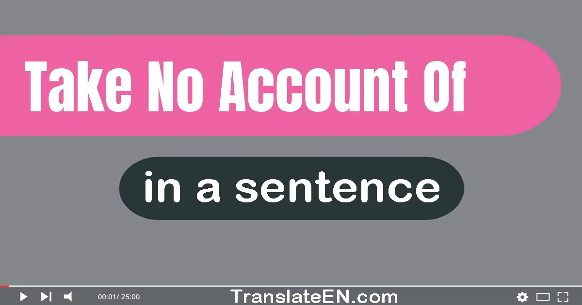 Use "take no account of" in a sentence | "take no account of" sentence examples