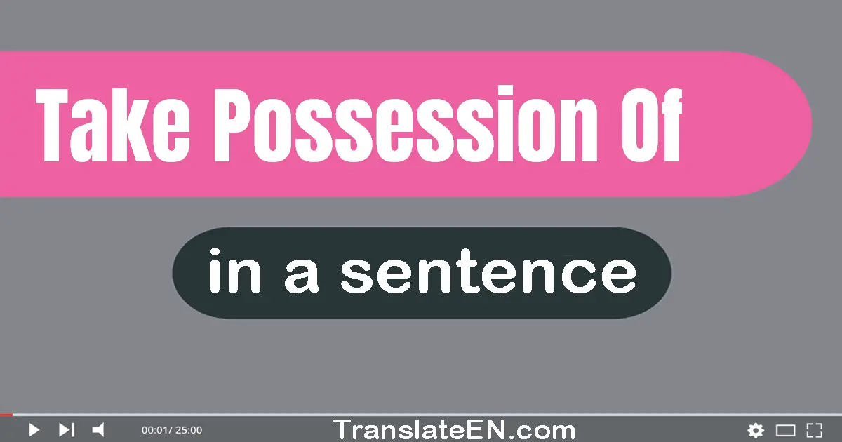 Use "take possession of" in a sentence | "take possession of" sentence examples