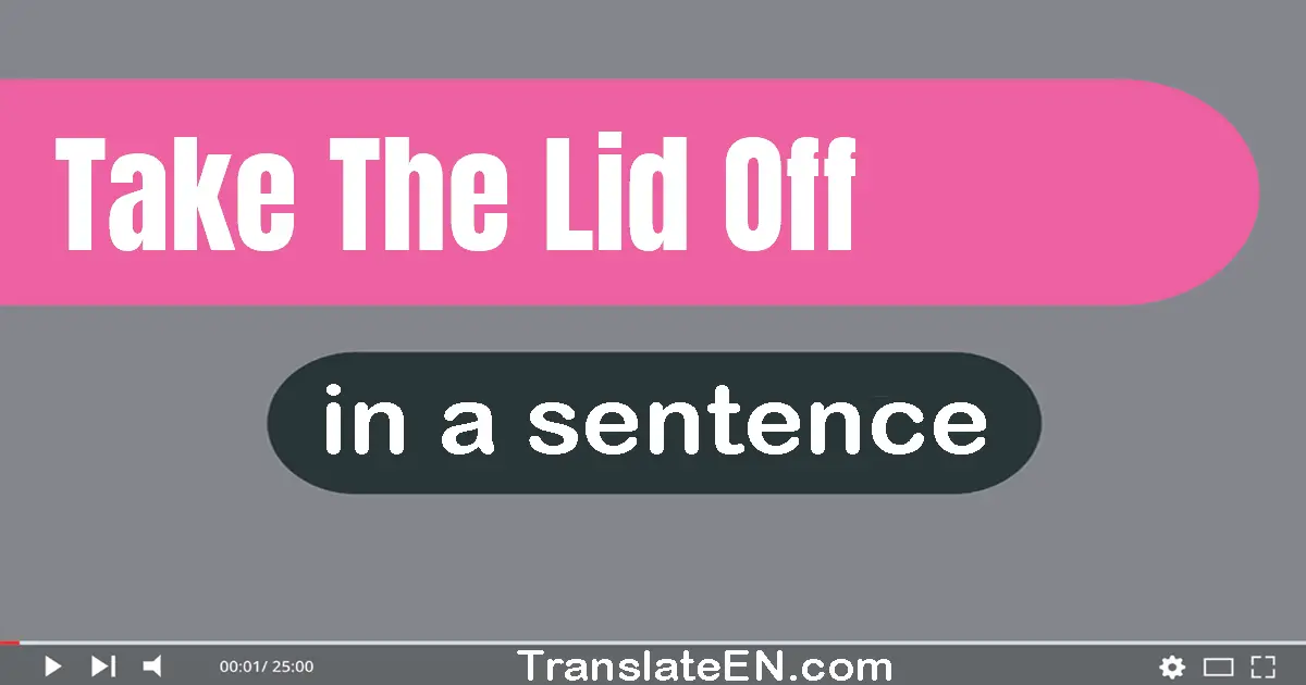 Take The Lid Off in a sentence