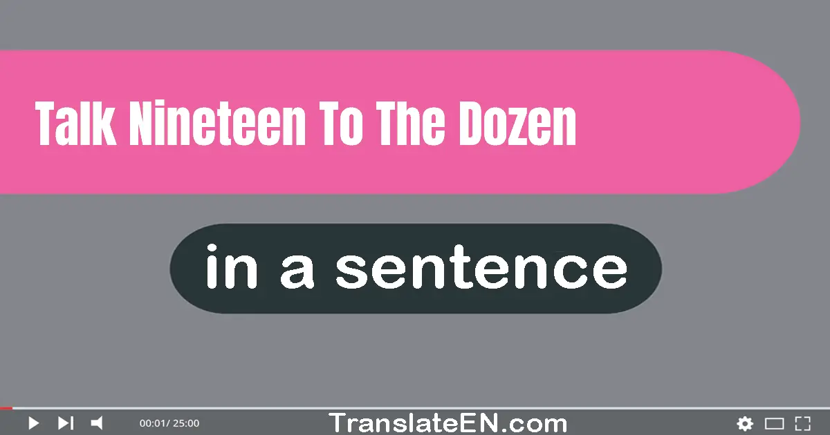 Talk Nineteen To The Dozen in a sentence