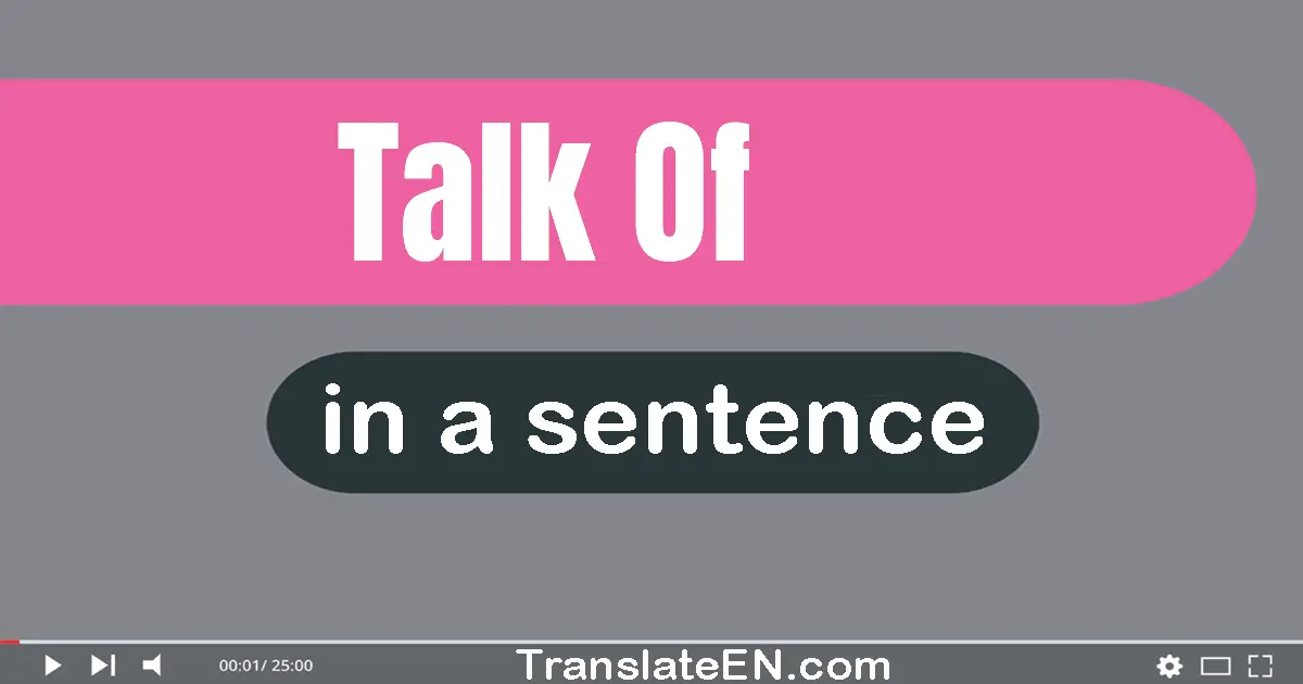 Use "talk of" in a sentence | "talk of" sentence examples