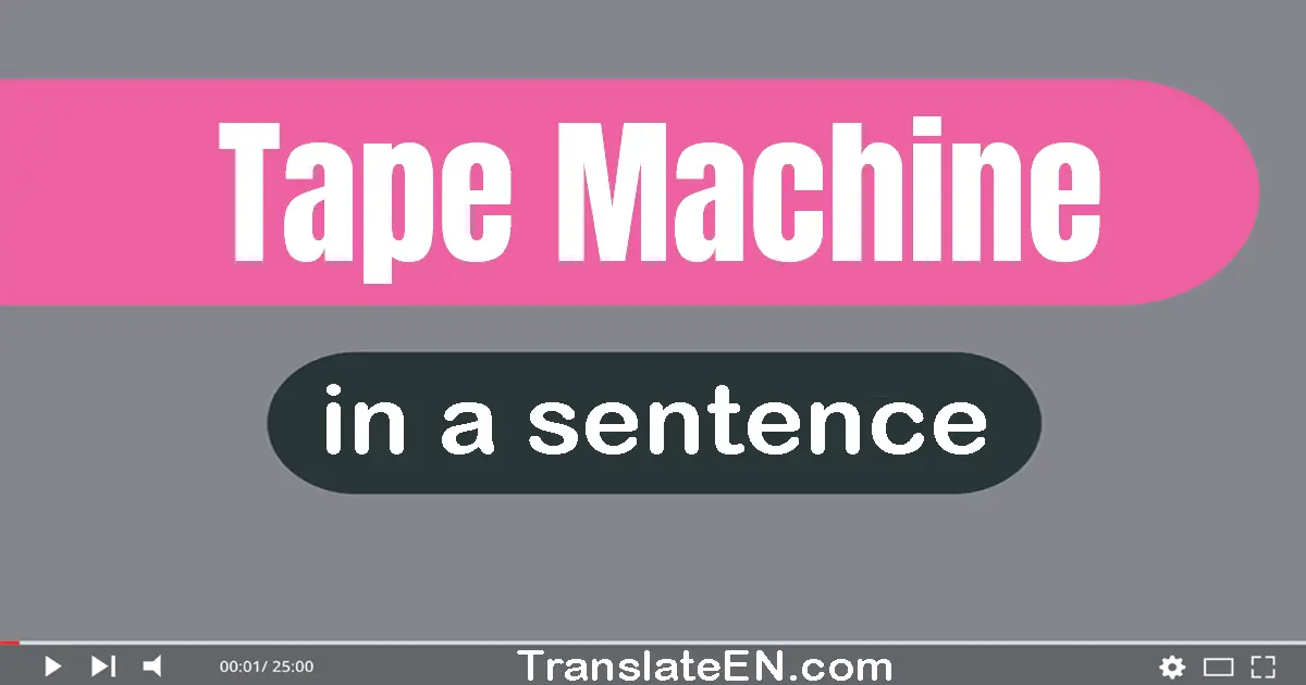 Tape Machine in a sentence