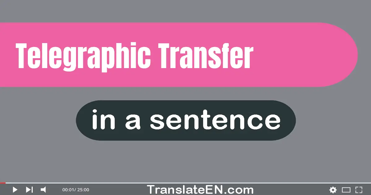 Telegraphic Transfer in a sentence