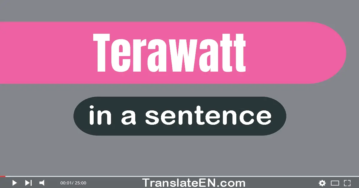 Use "terawatt" in a sentence | "terawatt" sentence examples