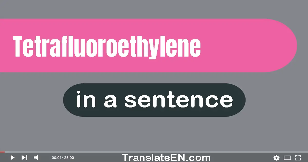 Tetrafluoroethylene in a sentence