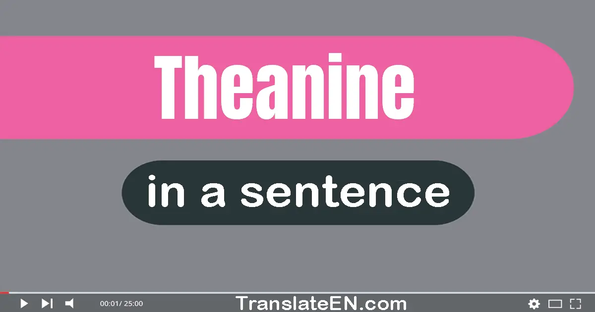 Use "theanine" in a sentence | "theanine" sentence examples