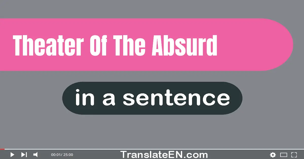 Use "theater of the absurd" in a sentence | "theater of the absurd" sentence examples