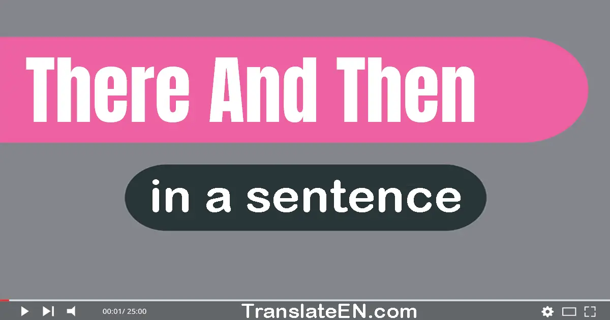 There And Then in a sentence