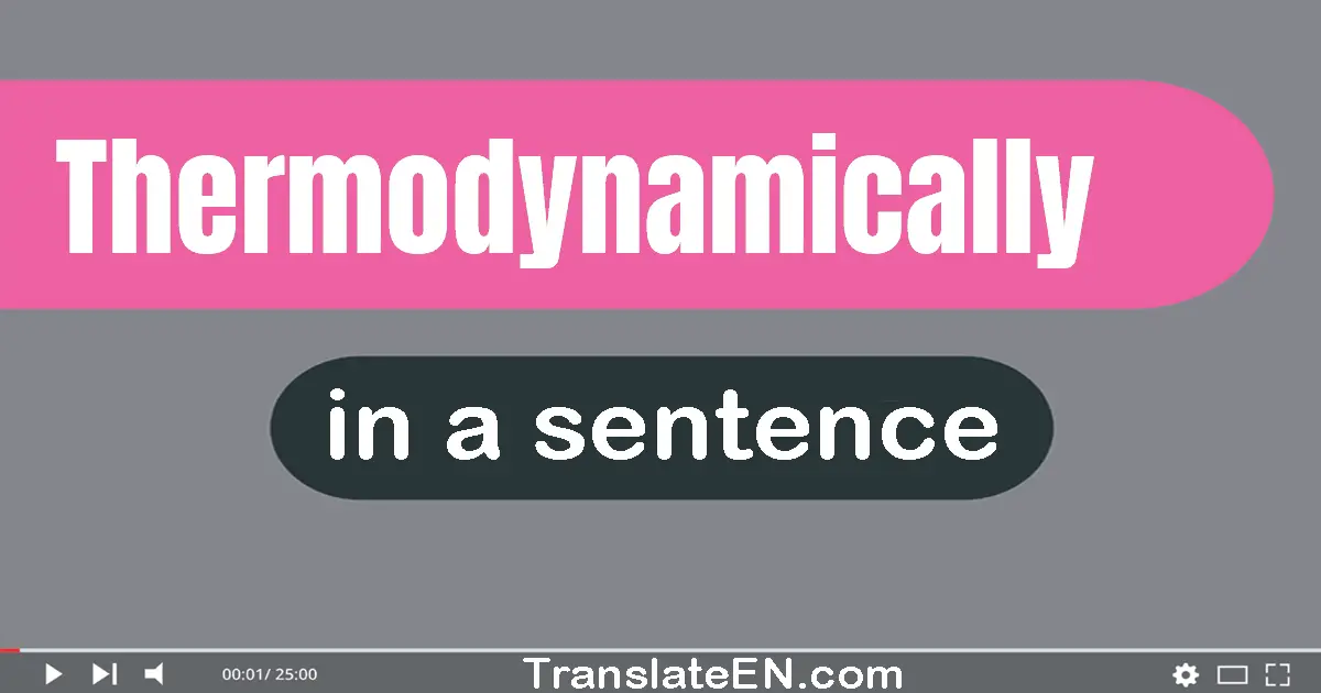 Thermodynamically in a sentence