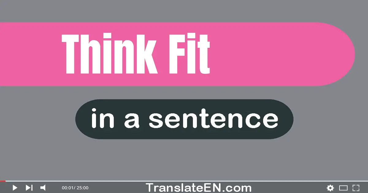 Use "think fit" in a sentence | "think fit" sentence examples