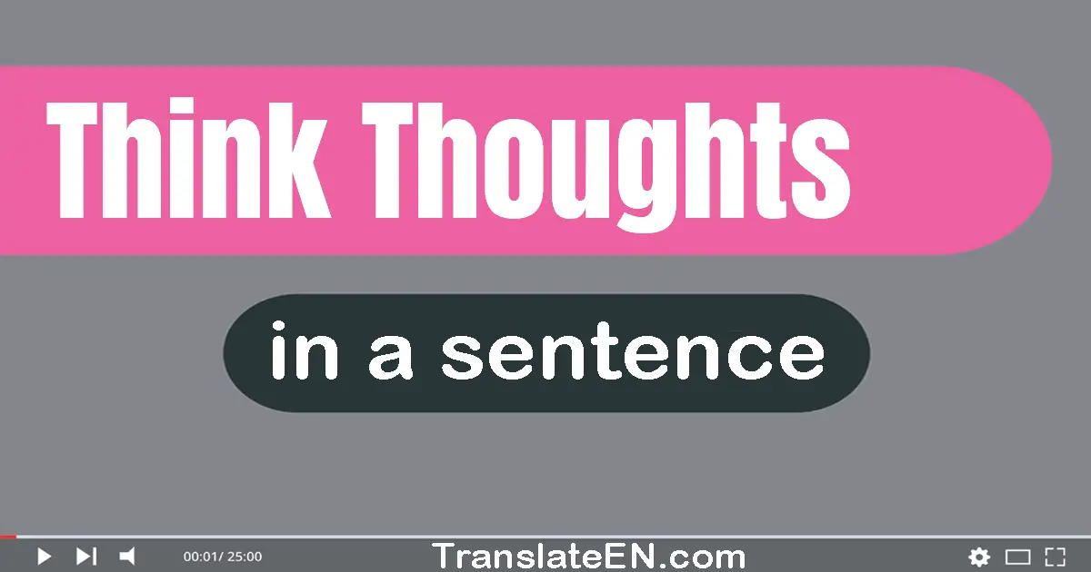 Use "think thoughts" in a sentence | "think thoughts" sentence examples