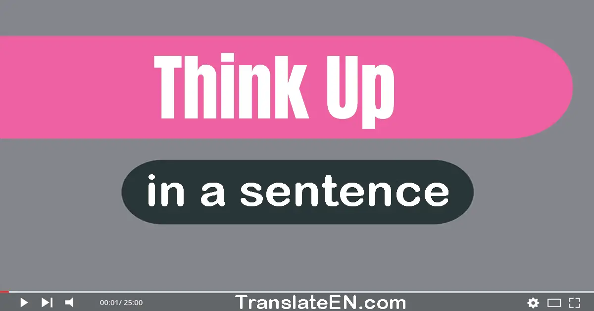 Use "think up" in a sentence | "think up" sentence examples