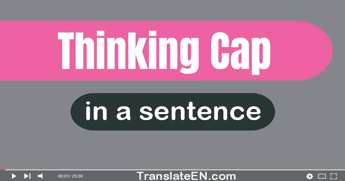 Use "thinking cap" in a sentence | "thinking cap" sentence examples