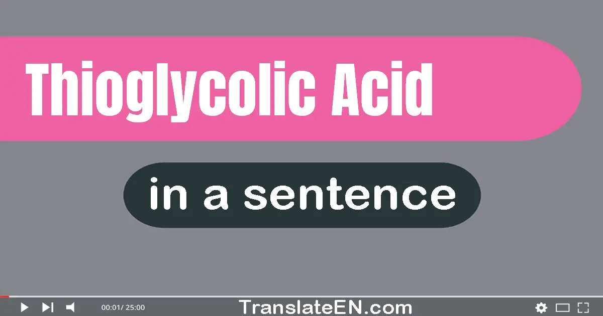 Use "thioglycolic acid" in a sentence | "thioglycolic acid" sentence examples