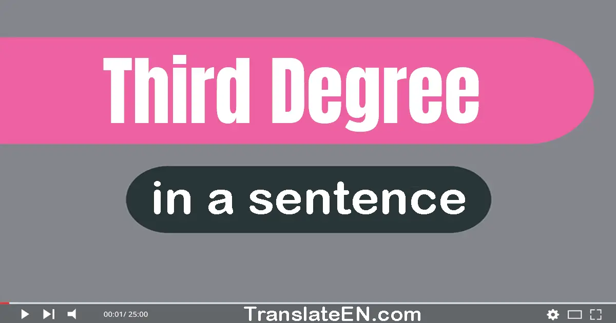 Use "third degree" in a sentence | "third degree" sentence examples