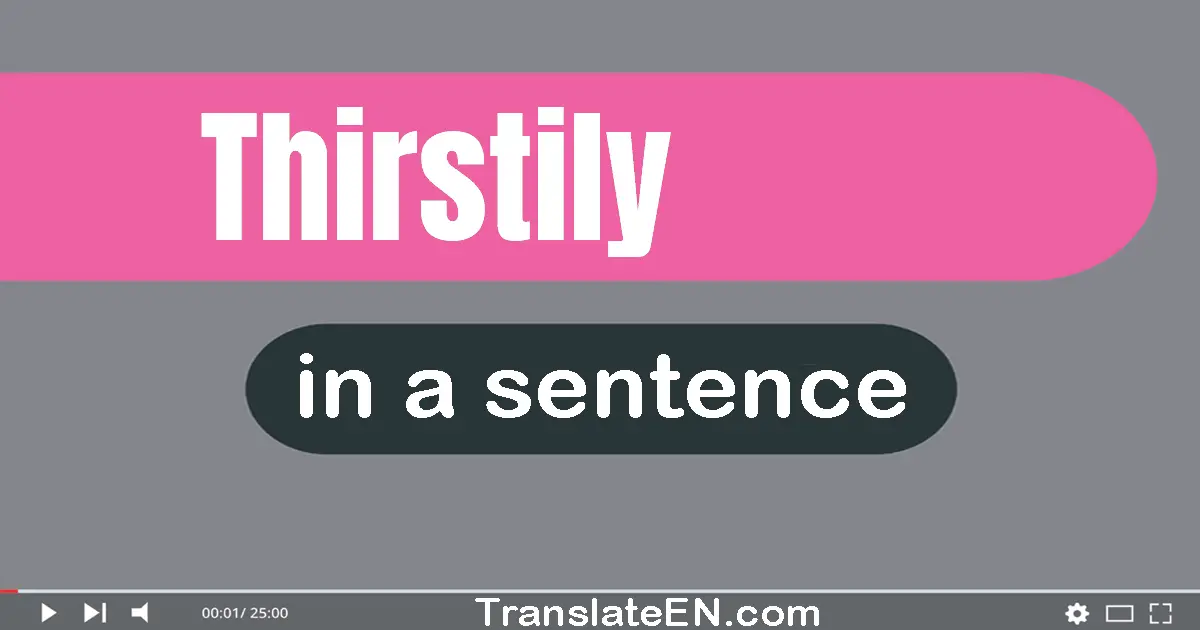 Use "thirstily" in a sentence | "thirstily" sentence examples