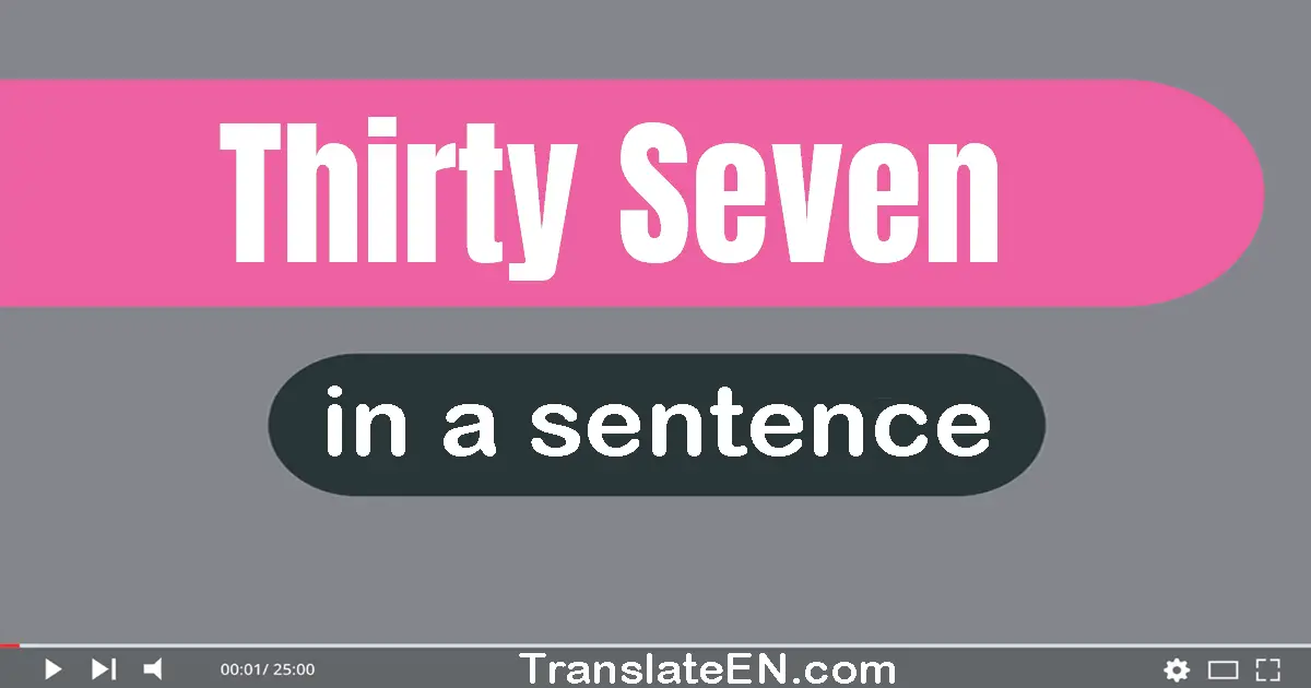 Use "thirty-seven" in a sentence | "thirty-seven" sentence examples