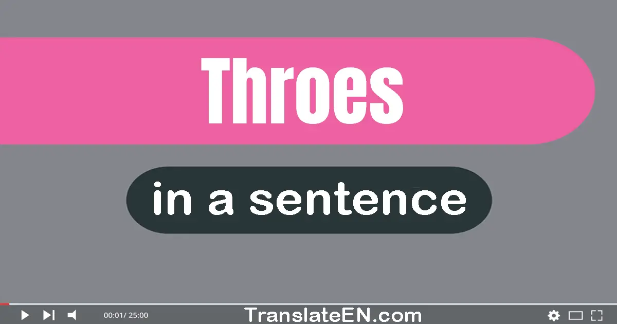 Use "throes" in a sentence | "throes" sentence examples