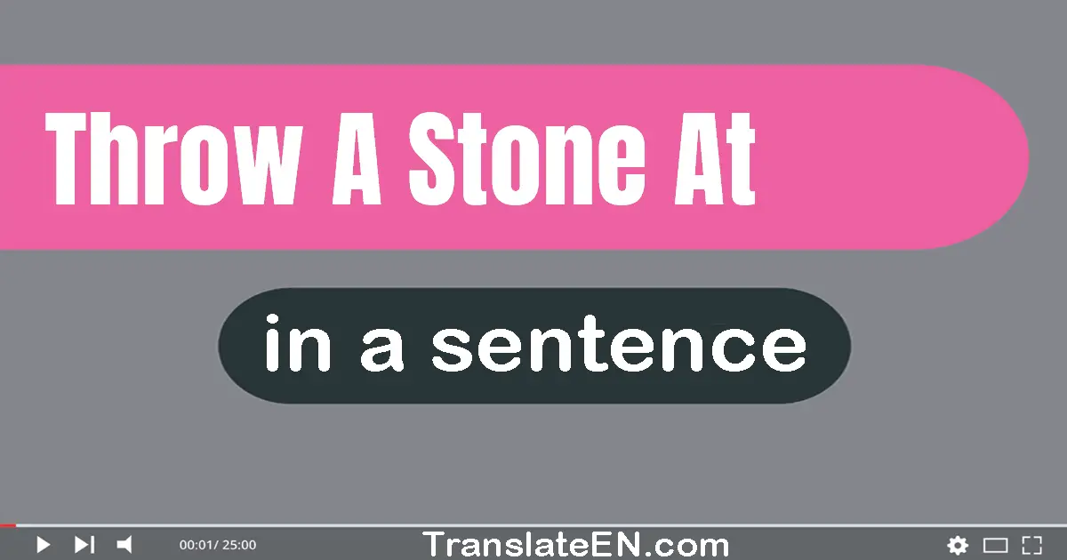 Throw A Stone At in a sentence