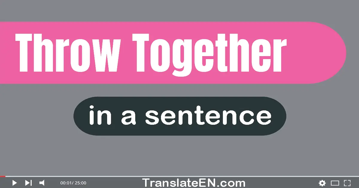 Use "throw together" in a sentence | "throw together" sentence examples
