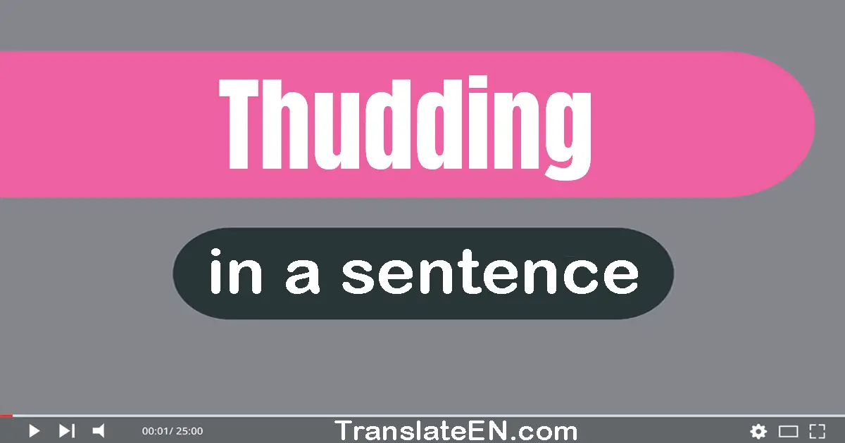 Use "thudding" in a sentence | "thudding" sentence examples