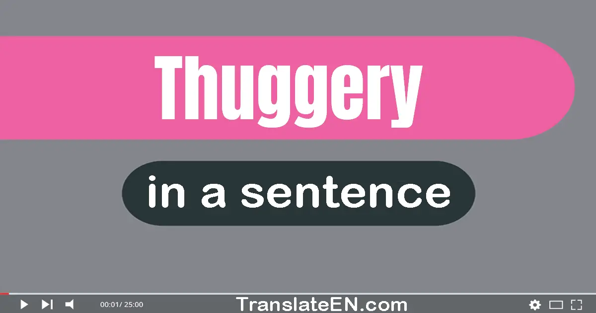 Use "thuggery" in a sentence | "thuggery" sentence examples