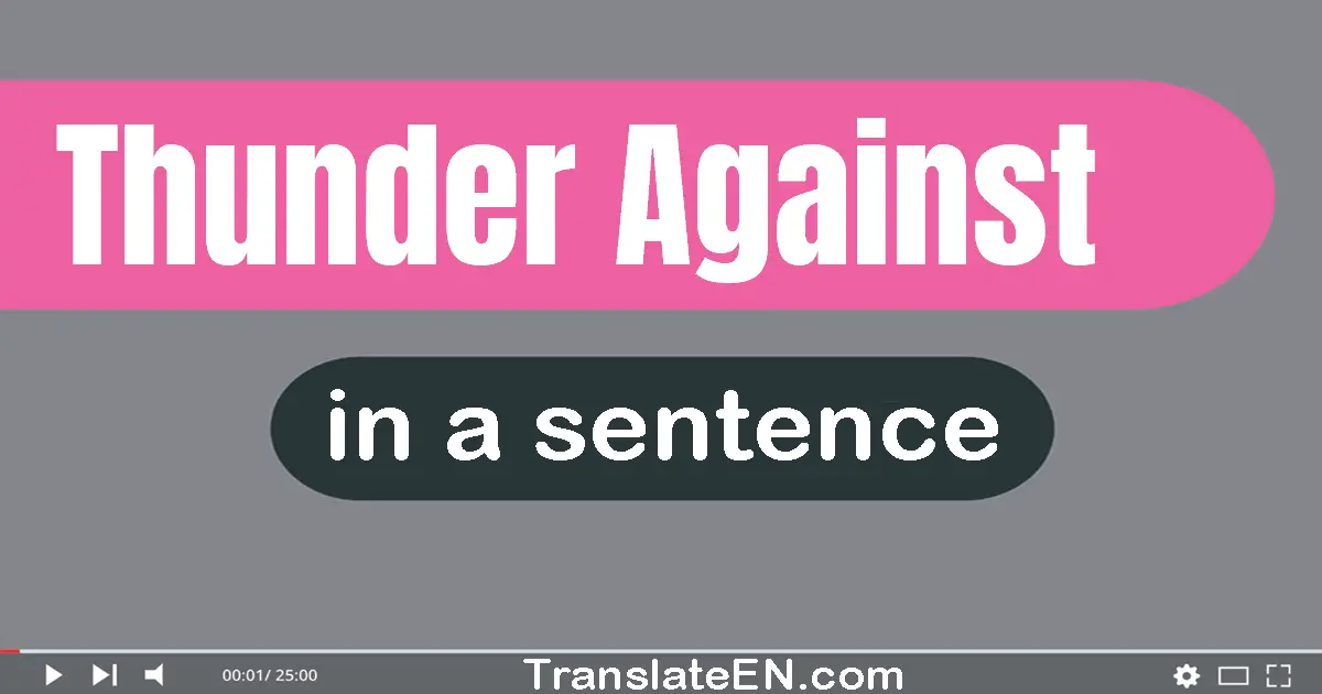 Use "thunder against" in a sentence | "thunder against" sentence examples