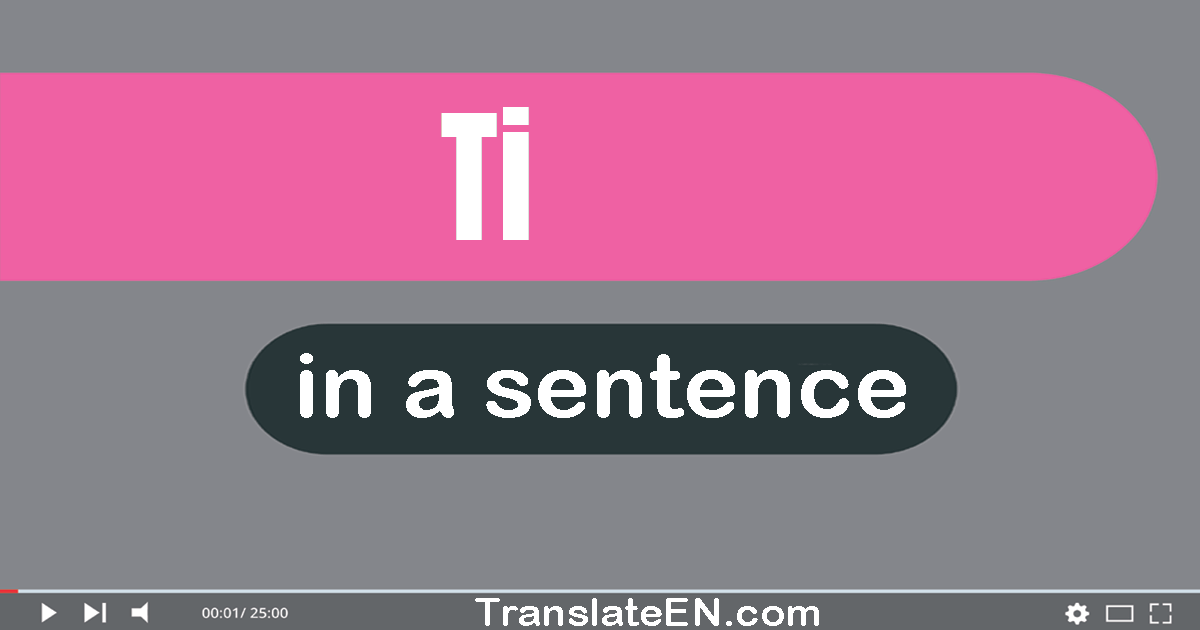 Use "ti" in a sentence | "ti" sentence examples