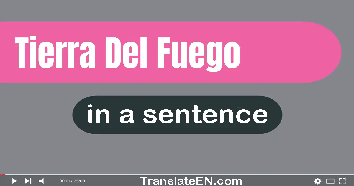 Use "tierra del fuego" in a sentence | "tierra del fuego" sentence examples