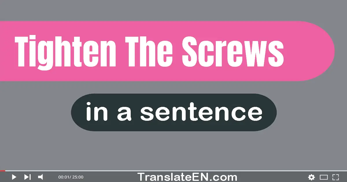 Use "tighten the screws" in a sentence | "tighten the screws" sentence examples