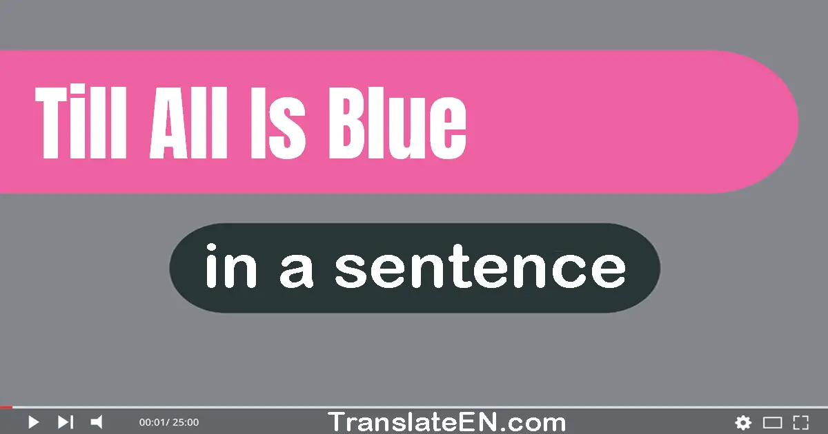 Till All Is Blue in a sentence