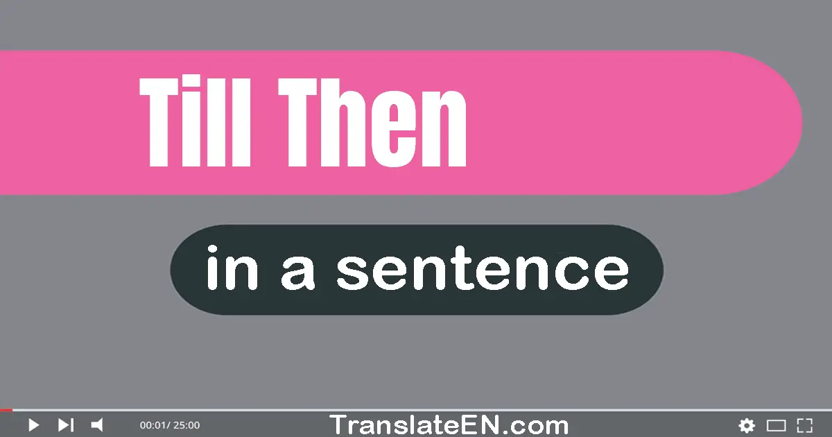 Till Then in a sentence