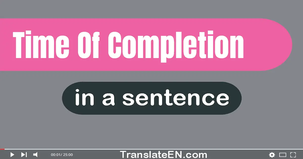 Time Of Completion in a sentence