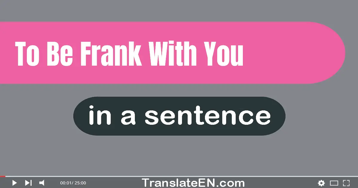 To Be Frank With You in a sentence