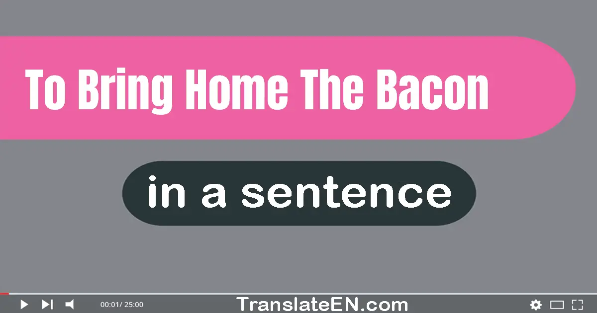 To Bring Home The Bacon in a sentence