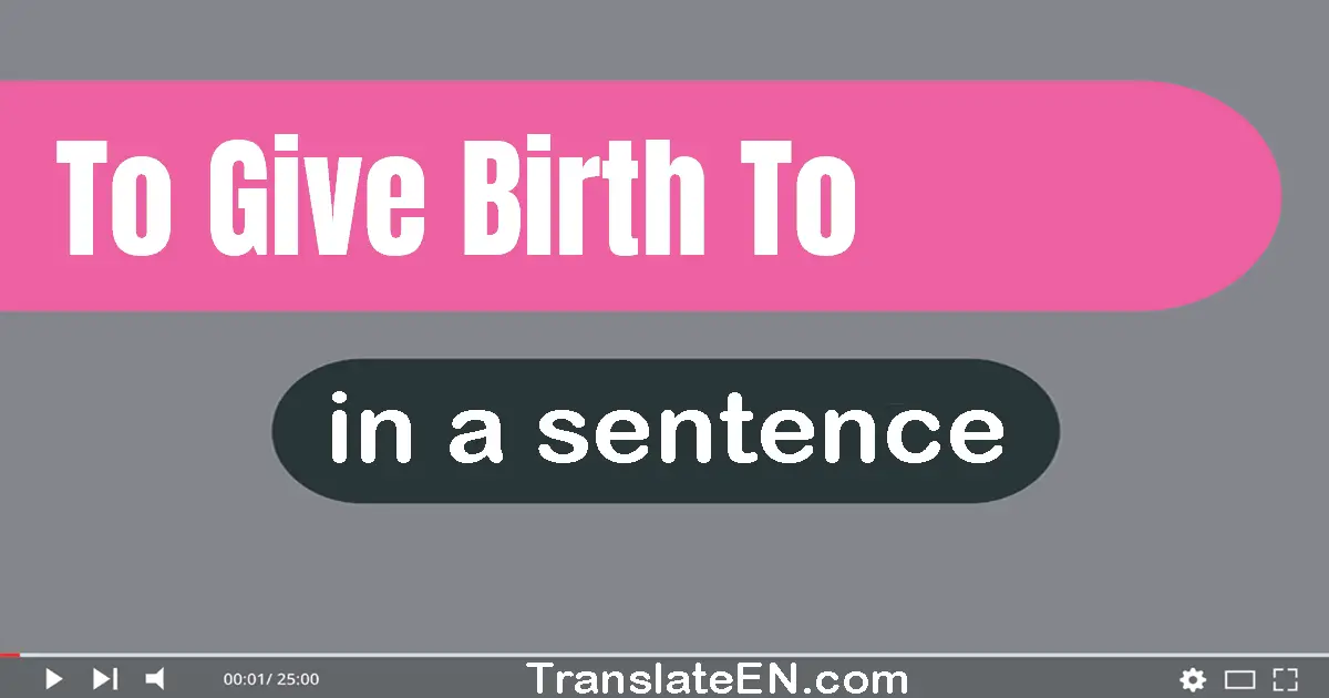 To Give Birth To in a sentence