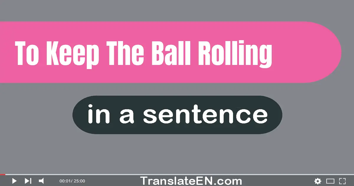 To Keep The Ball Rolling in a sentence